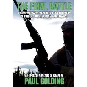 Golding, Paul The Final Battle: A comprehensive examination of 1,400 years of conflict between Islam and the West Golding, Paul The Final Battle: A comprehensive examination of 1,400 years of conflict between Islam and the West