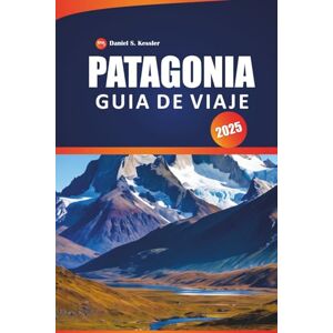 KESSLER, DANIEL S. Patagonia Guía De Viaje 2025: Descubre impresionantes glaciares, senderos escarpados, picos montañosos, aventuras al aire libre y consejos prácticos para explorar la Patagonia KESSLER, DANIEL S. Patagonia Guía De Viaje 2025: Descubre impresionantes glaciares, senderos escarpados, picos montañosos, aventuras al aire libre y consejos prácticos para explorar la Patagonia
