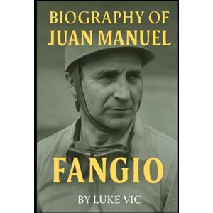 VIC, LUKE BIOGRAPHY OF JUAN MANUEL FANGIO: THE ETERNAL RACER VIC, LUKE BIOGRAPHY OF JUAN MANUEL FANGIO: THE ETERNAL RACER