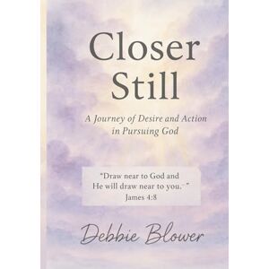 Blower, Debbie Closer Still: A Journey of Desire and Action in Pursuing God (Heart Centered Smart Selling) Blower, Debbie Closer Still: A Journey of Desire and Action in Pursuing God (Heart Centered Smart Selling)