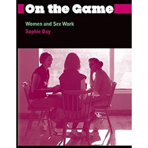 Day, Sophie On the Game: Women and Sex Work (Anthropology, Culture and Society) Day, Sophie On the Game: Women and Sex Work (Anthropology, Culture and Society)