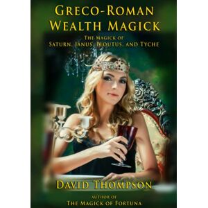 Thompson, David Greco-Roman Money Magick: The Magick of Saturn, Janus, Ploutus, and Tyche (Grecian Magick) Thompson, David Greco-Roman Money Magick: The Magick of Saturn, Janus, Ploutus, and Tyche (Grecian Magick)