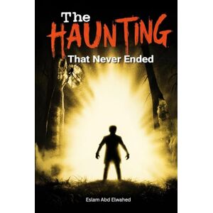 Abd Elwahed, Eslam The Haunting That Never Ended: 100 True Stories of Ghosts That Refuse to Leave (Horror & Supernatural) Abd Elwahed, Eslam The Haunting That Never Ended: 100 True Stories of Ghosts That Refuse to Leave (Horror & Supernatural)