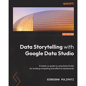 Pulipati, Sireesha Data Storytelling with Google Looker Studio: A hands-on guide to using Looker Studio for building compelling and effective dashboards Pulipati, Sireesha Data Storytelling with Google Looker Studio: A hands-on guide to using Looker Studio for building compelling and effective dashboards
