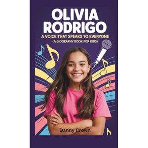 Brown, Danny Olivia Rodrigo: A Voice That Speaks to Everyone (A Biography Book for Kids) Brown, Danny Olivia Rodrigo: A Voice That Speaks to Everyone (A Biography Book for Kids)