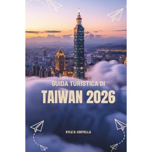 Costella, Kyle D. GUIDA TURISTICA DI TAIWAN 2026: Uno sguardo dall'interno su cultura, natura e avventura Costella, Kyle D. GUIDA TURISTICA DI TAIWAN 2026: Uno sguardo dall'interno su cultura, natura e avventura