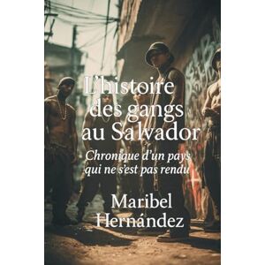 Hernàndez, Maribel L’histoire des gangs au Salvador: Chronique d’un pays qui ne s’est pas rendu Hernàndez, Maribel L’histoire des gangs au Salvador: Chronique d’un pays qui ne s’est pas rendu