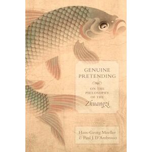 Moeller, Hans–georg Genuine Pretending: On the Philosophy of the Zhuangzi Moeller, Hans–georg Genuine Pretending: On the Philosophy of the Zhuangzi
