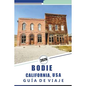 Rosson, Kevin D. BODIE CALIFORNIA, USA GUÍA DE VIAJE 2026: Explore los pueblos fantasmas: una guía completa de la historia, los tesoros ocultos y los senderos panorámicos de Sierra Nevada de California Rosson, Kevin D. BODIE CALIFORNIA, USA GUÍA DE VIAJE 2026: Explore los pueblos fantasmas: una guía completa de la historia, los tesoros ocultos y los senderos panorámicos de Sierra Nevada de California