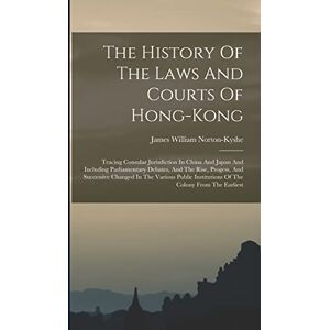 Symantec The History Of The Laws And Courts Of Hong-kong: Tracing Consular Jurisdiction In China And Japan And Including Parliamentary Debates, And The Rise, ... Institutions Of The Colony From The Earliest Symantec The History Of The Laws And Courts Of Hong-kong: Tracing Consular Jurisdiction In China And Japan And Including Parliamentary Debates, And The Rise, ... Institutions Of The Colony From The Earliest