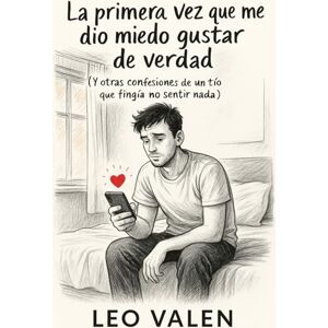 Valen, Leo La primera vez que me dio miedo gustar de verdad: (Y otras confesiones de un tío que fingía no sentir nada) (Los libros que los hombres no sabían que necesitaban) Valen, Leo La primera vez que me dio miedo gustar de verdad: (Y otras confesiones de un tío que fingía no sentir nada) (Los libros que los hombres no sabían que necesitaban)