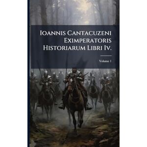 Anonymous Ioannis Cantacuzeni Eximperatoris Historiarum Libri Iv.: Græce Et Latine; Volume 1 Anonymous Ioannis Cantacuzeni Eximperatoris Historiarum Libri Iv.: Græce Et Latine; Volume 1