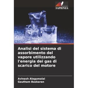 Alagumalai, Avinash Analisi del sistema di assorbimento del vapore utilizzando l'energia dei gas di scarico del motore Alagumalai, Avinash Analisi del sistema di assorbimento del vapore utilizzando l'energia dei gas di scarico del motore