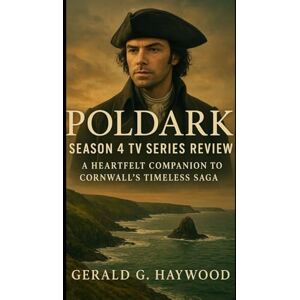 Haywood, Gerald G. Poldark Season 4 TV Series Review: A Heartfelt Companion to Cornwall’s Timeless Saga ("Echoes of Cornwall: A Deep Dive into the World of ... Legacy in Britain’s Most Passionate Histo) Haywood, Gerald G. Poldark Season 4 TV Series Review: A Heartfelt Companion to Cornwall’s Timeless Saga ("Echoes of Cornwall: A Deep Dive into the World of ... Legacy in Britain’s Most Passionate Histo)