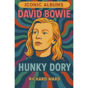 Ward, Richard Iconic Albums David Bowie Hunky Dory Ward, Richard Iconic Albums David Bowie Hunky Dory
