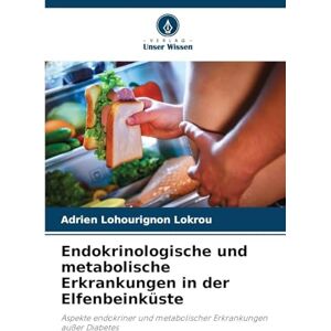 Lokrou, Adrien Lohourignon Endokrinologische und metabolische Erkrankungen in der Elfenbeinküste: Aspekte endokriner und metabolischer Erkrankungen außer Diabetes Lokrou, Adrien Lohourignon Endokrinologische und metabolische Erkrankungen in der Elfenbeinküste: Aspekte endokriner und metabolischer Erkrankungen außer Diabetes