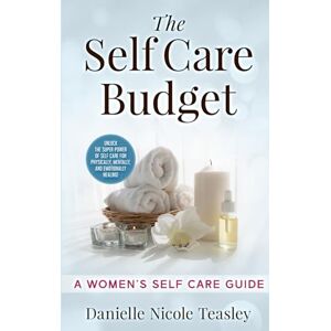 Teasley, Danielle Nicole The Self Care Budget: A Women’s Self Care Guide Teasley, Danielle Nicole The Self Care Budget: A Women’s Self Care Guide