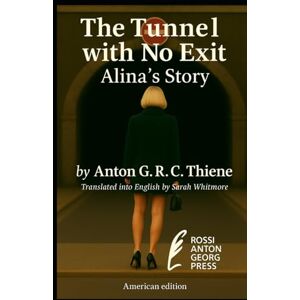 R. C. Thiene, Anton G. The Tunnel with No Exit: The Story of Alina R. C. Thiene, Anton G. The Tunnel with No Exit: The Story of Alina