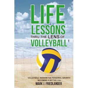 Friedlander, Mark Life Lessons Thru The Lens of Volleyball Friedlander, Mark Life Lessons Thru The Lens of Volleyball