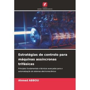 Ahmed Estratégias de controlo para máquinas assíncronas trifásicas: Princípios fundamentais e técnicas avançadas para a automatização de sistemas electromecânicos Ahmed Estratégias de controlo para máquinas assíncronas trifásicas: Princípios fundamentais e técnicas avançadas para a automatização de sistemas electromecânicos