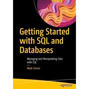 Simon, Mark Getting Started with SQL and Databases: Managing and Manipulating Data with SQL Simon, Mark Getting Started with SQL and Databases: Managing and Manipulating Data with SQL
