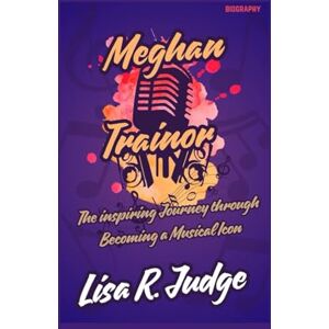 R. Judge, Lisa Meghan Trainor biography: The inspiring Journey through Becoming a Musical Icon R. Judge, Lisa Meghan Trainor biography: The inspiring Journey through Becoming a Musical Icon