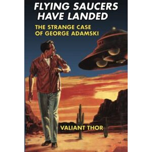 Thor Flying Saucers Have Landed: The Strange Case of George Adamski Thor Flying Saucers Have Landed: The Strange Case of George Adamski