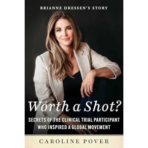 Pover, Caroline Worth a Shot?: Secrets of the Clinical Trial Participant Who Inspired a Global Movement—Brianne Dressen's Story Pover, Caroline Worth a Shot?: Secrets of the Clinical Trial Participant Who Inspired a Global Movement—Brianne Dressen's Story
