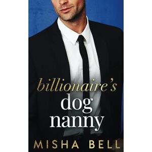 Bell, Misha Billionaire's Dog Nanny: An Enemies to Lovers Romantic Comedy (Romcom Billionaire Standalones) Bell, Misha Billionaire's Dog Nanny: An Enemies to Lovers Romantic Comedy (Romcom Billionaire Standalones)