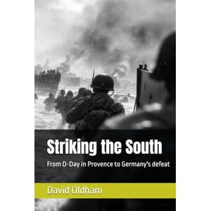 Oldham, David Striking the South: From D-Day in Provence to Germany's defeat Oldham, David Striking the South: From D-Day in Provence to Germany's defeat