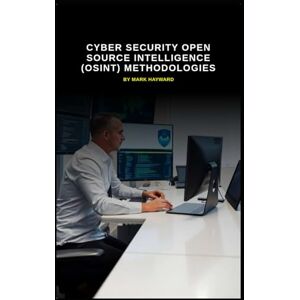 Hayward, Mark Cyber Security Open Source Intelligence (OSINT) Methodologies (Cyber Security Series 6) Hayward, Mark Cyber Security Open Source Intelligence (OSINT) Methodologies (Cyber Security Series 6)