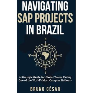 César, Bruno Navigating SAP Projects in Brazil: A Strategic Guide for Global Teams Facing One of the World’s Most Complex Rollouts César, Bruno Navigating SAP Projects in Brazil: A Strategic Guide for Global Teams Facing One of the World’s Most Complex Rollouts