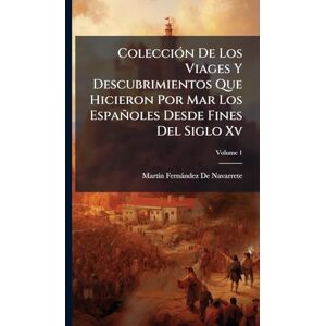 de Navarrete, Martã-N Fernàndez ColecciÃ3n De Los Viages Y Descubrimientos Que Hicieron Por Mar Los Españoles Desde Fines Del Siglo Xv de Navarrete, Martã-N Fernàndez ColecciÃ3n De Los Viages Y Descubrimientos Que Hicieron Por Mar Los Españoles Desde Fines Del Siglo Xv