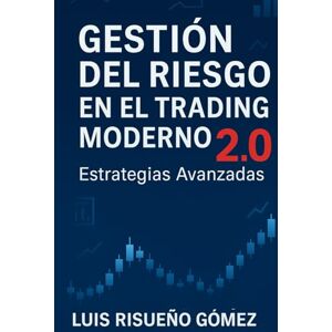 Risueño Gomez, Luis GESTIÓN DEL RIESGO EN EL TRADING MODERNO 2.0: Estrategias Avanzadas Risueño Gomez, Luis GESTIÓN DEL RIESGO EN EL TRADING MODERNO 2.0: Estrategias Avanzadas