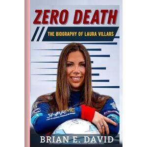 David, Brian E. ZERO DEATH: The Biography Of Laura Villars—The Woman Who Wants To Transform FIA Forever David, Brian E. ZERO DEATH: The Biography Of Laura Villars—The Woman Who Wants To Transform FIA Forever