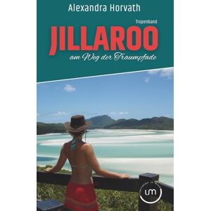 Horvath, Alexandra Jillaroo am Weg der Traumpfade: Australien hautnah erleben ein Solo-Abenteuer von der Ostküste bis ins Outback authentisch erzählt, gespickt mit Witz und Wissen Horvath, Alexandra Jillaroo am Weg der Traumpfade: Australien hautnah erleben ein Solo-Abenteuer von der Ostküste bis ins Outback authentisch erzählt, gespickt mit Witz und Wissen