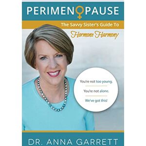 Garrett, Dr Anna Perimenopause: The Savvy Sister's Guide to Hormone Harmony Garrett, Dr Anna Perimenopause: The Savvy Sister's Guide to Hormone Harmony