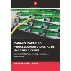 MALLAYEV, RAVSHAN PARALELIZAÇÃO DO PROCESSAMENTO DIGITAL DE IMAGENS A CORES: UNIVERSIDADE ESTATAL DE LÍNGUA MUNDIAL DO UZBEQUISTÃO MALLAYEV, RAVSHAN PARALELIZAÇÃO DO PROCESSAMENTO DIGITAL DE IMAGENS A CORES: UNIVERSIDADE ESTATAL DE LÍNGUA MUNDIAL DO UZBEQUISTÃO