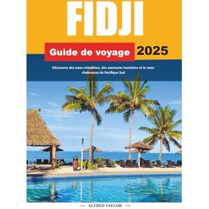 Taylor GUIDE DE VOYAGE FIDJI 2025: Découvrez des eaux cristallines, des aventures insulaires et le cœur chaleureux du Pacifique Sud Taylor GUIDE DE VOYAGE FIDJI 2025: Découvrez des eaux cristallines, des aventures insulaires et le cœur chaleureux du Pacifique Sud
