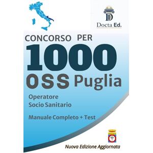 Ed., Docta CONCORSO OSS PUGLIA: IL MANUALE COMPLETO: Preparazione mirata al bando da 1.000 posti. Legislazione sanitaria, tecniche assistenziali e quiz commentati. Edizione aggiornata 2025 Ed., Docta CONCORSO OSS PUGLIA: IL MANUALE COMPLETO: Preparazione mirata al bando da 1.000 posti. Legislazione sanitaria, tecniche assistenziali e quiz commentati. Edizione aggiornata 2025