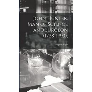 Paget, Stephen John Hunter, man of Science and Surgeon (1728-1793); Paget, Stephen John Hunter, man of Science and Surgeon (1728-1793);