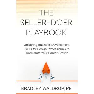 Waldrop, Bradley The Seller-Doer Playbook: Unlocking Business Development Skills for Design Professionals to Accelerate Your Career Growth Waldrop, Bradley The Seller-Doer Playbook: Unlocking Business Development Skills for Design Professionals to Accelerate Your Career Growth