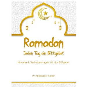 Haider, Dr. Abdelkader Ramadan: Jeden Tag ein Bittgebet: Hinweise & Verhaltensregeln beim Bittgebet Haider, Dr. Abdelkader Ramadan: Jeden Tag ein Bittgebet: Hinweise & Verhaltensregeln beim Bittgebet