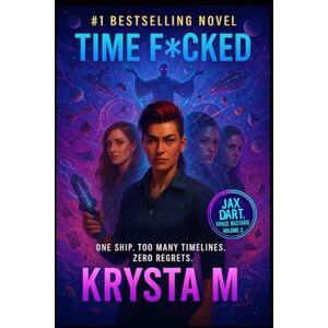 M, Krysta Time F*ucked: One Ship. Too Many Timelines. Zero Regrets. (Jax Dart, Space Bastard) M, Krysta Time F*ucked: One Ship. Too Many Timelines. Zero Regrets. (Jax Dart, Space Bastard)
