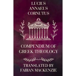 Cornutus, Lucius Annaeus Compendium of Greek Theology Cornutus, Lucius Annaeus Compendium of Greek Theology