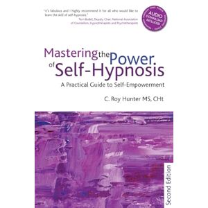 Roy Hunter Mastering the Power of Self-Hypnosis: A Practical guide to Self Empowerment: A Practical Guide to Self Empowerment second edition Roy Hunter Mastering the Power of Self-Hypnosis: A Practical guide to Self Empowerment: A Practical Guide to Self Empowerment second edition