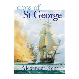 Kent, Alexander Cross of St George (The Bolitho Novels) (Volume 22): The Richard Bolitho Novels Kent, Alexander Cross of St George (The Bolitho Novels) (Volume 22): The Richard Bolitho Novels