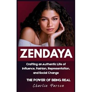 PARSON, CHARLIE ZENDAYA BIOGRAPHY: Crafting an Authentic Life of Influence, Fashion, Representation, and Social Change PARSON, CHARLIE ZENDAYA BIOGRAPHY: Crafting an Authentic Life of Influence, Fashion, Representation, and Social Change