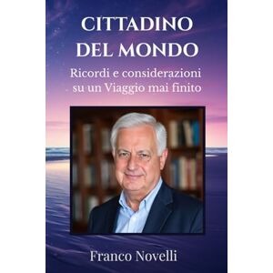 Novelli, Franco Cittadino del Mondo: Ricordi e considerazioni su un Viaggio mai finito Novelli, Franco Cittadino del Mondo: Ricordi e considerazioni su un Viaggio mai finito