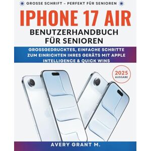Avery iPhone 17 Air Benutzerhandbuch Für Senioren: Großgedrucktes, einfache Schritte zum Einrichten Ihres Geräts mit Apple Intelligence & Quick Wins (IPHONE 17, 17 AIR, PRO, PRO MAX SERIES) Avery iPhone 17 Air Benutzerhandbuch Für Senioren: Großgedrucktes, einfache Schritte zum Einrichten Ihres Geräts mit Apple Intelligence & Quick Wins (IPHONE 17, 17 AIR, PRO, PRO MAX SERIES)